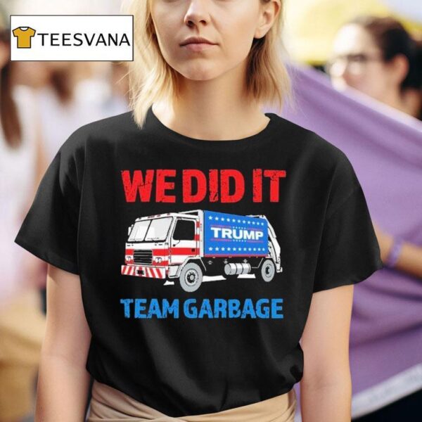 Trump We Did It Team Garbage T Shirt