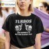 Turbos Like Boobs It S Better To Have Two T Shirt