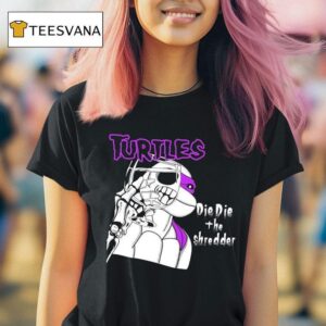 Turtles Die Die The Shredder T Shirt