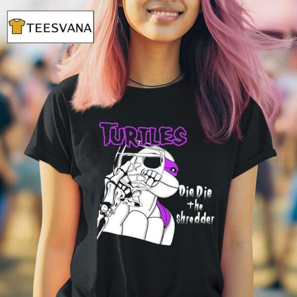 Turtles Die Die The Shredder T Shirt
