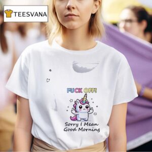Unicorn Fuck Off Sorry I Mean Good Morning T Shirt