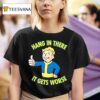 Vault Boy Hang In There It Gets Worse T Shirt