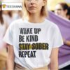 Wake Up Be Kind Stay Sober Repea T Shirt