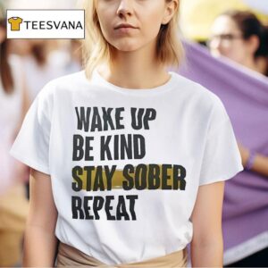 Wake Up Be Kind Stay Sober Repea T Shirt