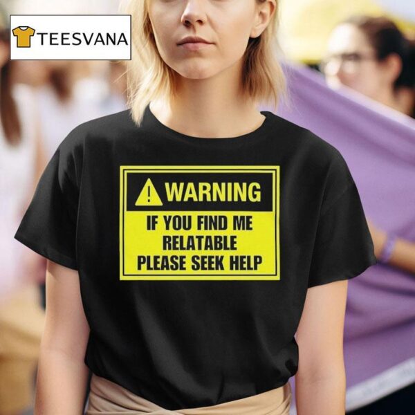 Warning If You Find Me Relatable Please Seek Help T Shirt