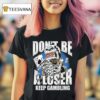 Warren Lotas Don T Be A Loser Keep Gambling T Shirt
