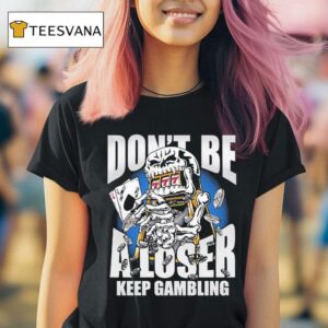 Warren Lotas Don T Be A Loser Keep Gambling T Shirt