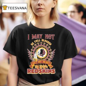 Washington Commanders I May Not Be Full Blooded But My Heart Is Redskins T Shirt
