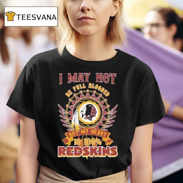 Washington Commanders I May Not Be Full Blooded But My Heart Is Redskins T Shirt