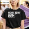 We Are Being Governed By Idiots T Shirt