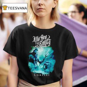 We Are The Emply Lorelei T Shirt