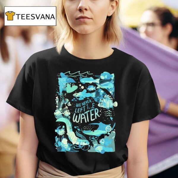 We Never Left The Water Marine Life T Shirt