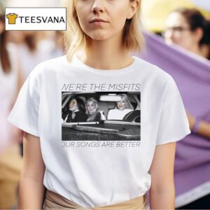 We Re The Misfits Our Songs Are Better T Shirt
