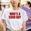 Who S A Good Boy T Shirt