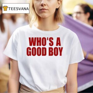 Who S A Good Boy T Shirt