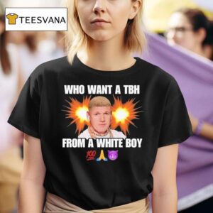 Who Want A Tbh From A White Boy T Shirt