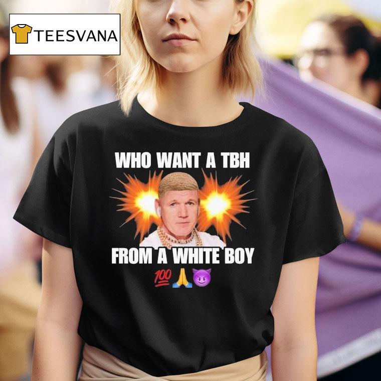 Who Want A Tbh From A White Boy T Shirt