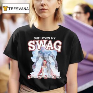Wolf She Loves My Swag Sweaty Wet Ass N Gooch T Shirt