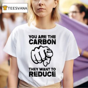 You Are The Carbon They Want To Reduce T Shirt