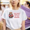 You Can T Buy The Beaver T Shirt