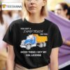 You Got A Dump Truck On You Good Thing I Got My Cdl License T Shirt