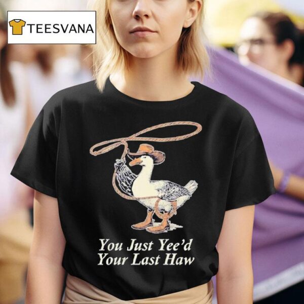 You Just Yee D Your Last Haw T Shirt