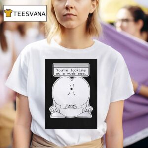 You Re Looking At A Nude Egg T Shirt