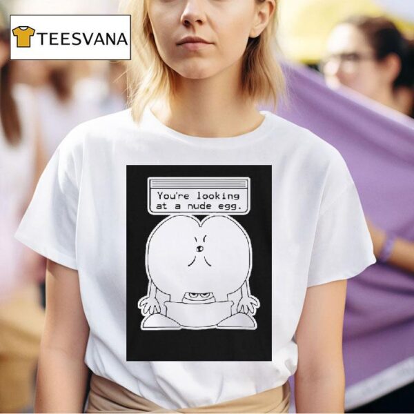 You Re Looking At A Nude Egg T Shirt