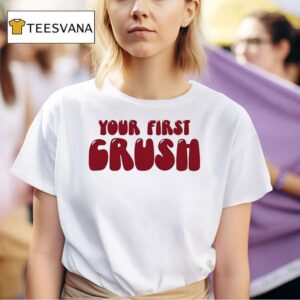 Your First Crush T Shirt