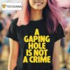 A Gaping Hole Is Not A Crime T Shirt