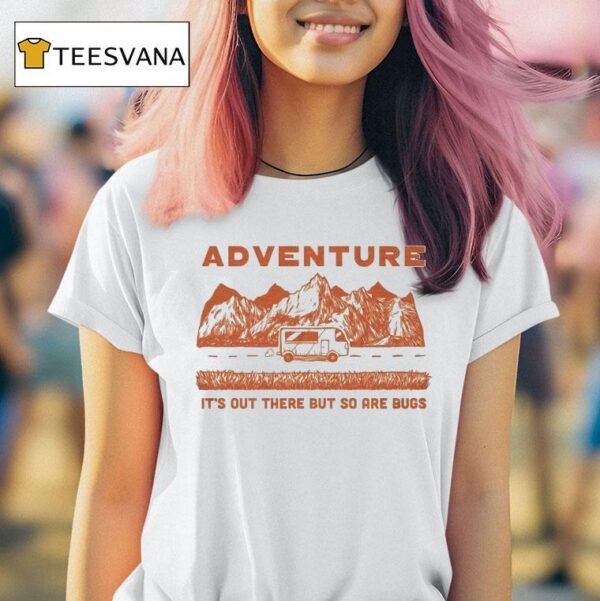 Adventure It S Out There But So Are Bugs T Shirt