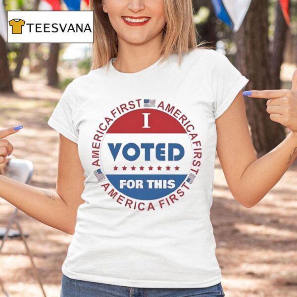 America First I Voted For This T Shirt