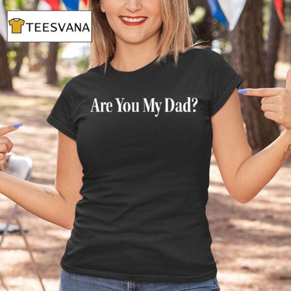 Are You My Dad T Shirt