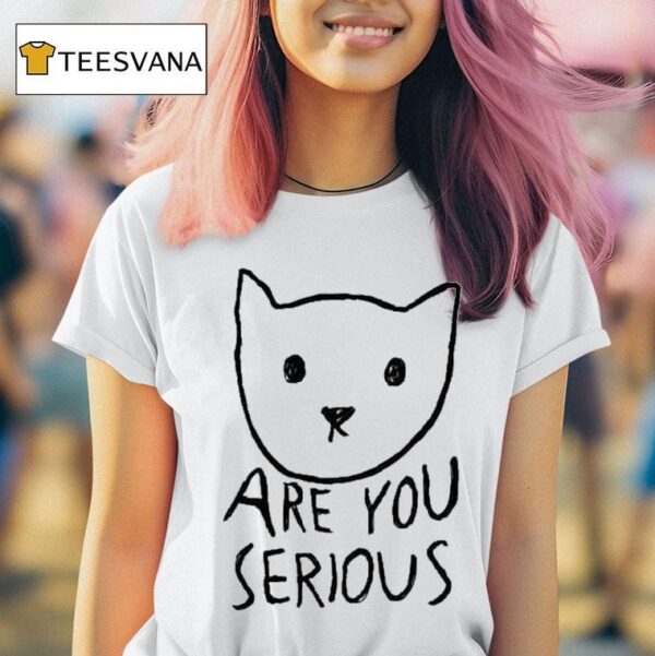 Are You Serious Ca T Shirt