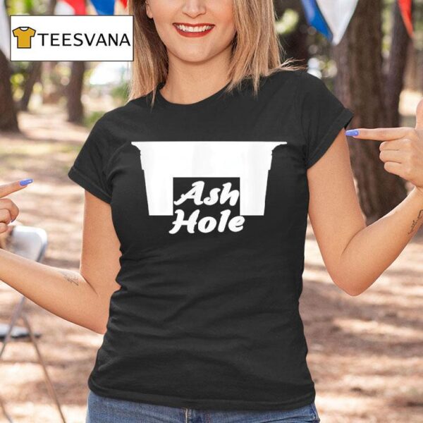 Ash Hole Funny T Shirt