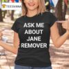 Ask Me About Jane Remover T Shirt