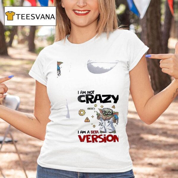 Baby Yoda I Am Not Crazy I Am A Beta Version T Shirt