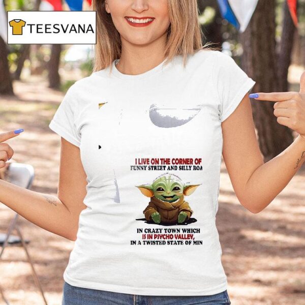 Baby Yoda I Live On The Corner Of Funny Street And Silly Road In Crazy Town T Shirt
