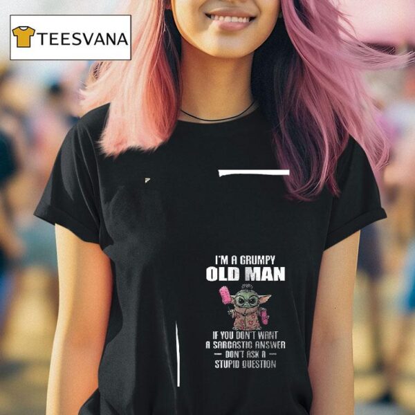 Baby Yoda I M A Grumpy Old Man If You Don T Want A Sarcastic Answer T Shirt