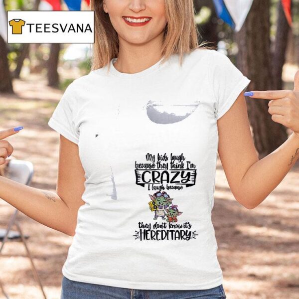 Baby Yoda My Kids Laugh Because They Think I M Crazy I Laugh Because They Don T Know It S Hereditary T Shirt