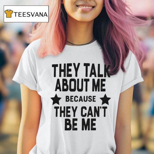 Bakhar Nabieva They Talk About Me Because They Can T Be Me T Shirt