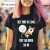 Best Part Of A Dog They Can Never Say No Dog T Shirt