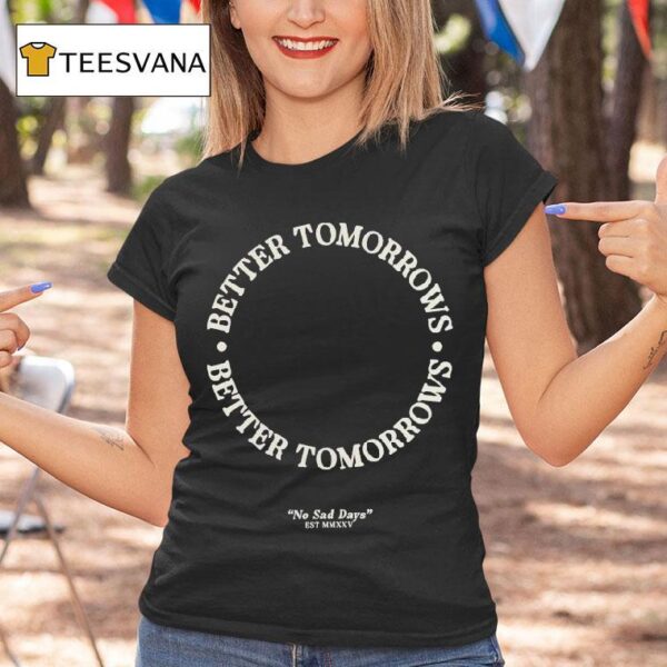 Better Tomorrows Spring No Sad Days T Shirt