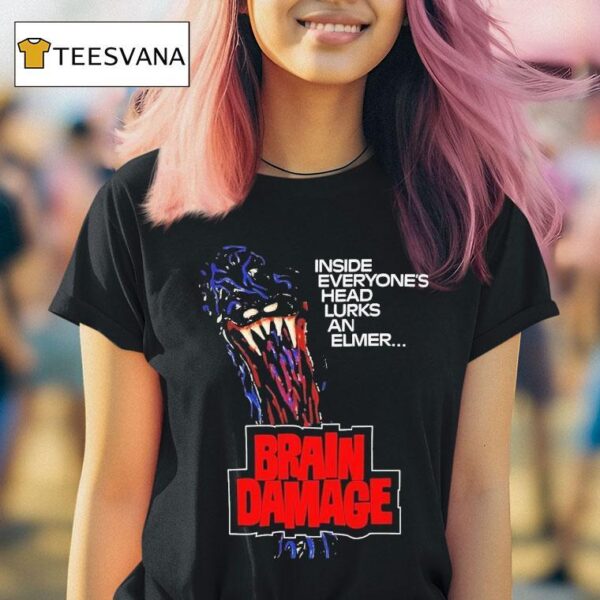 Brain Damage Inside Everyone S Head Lurks An Elmer Horror T Shirt