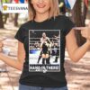 Brody King Hang In There Only Sold For Hour Starting Friday T Shirt