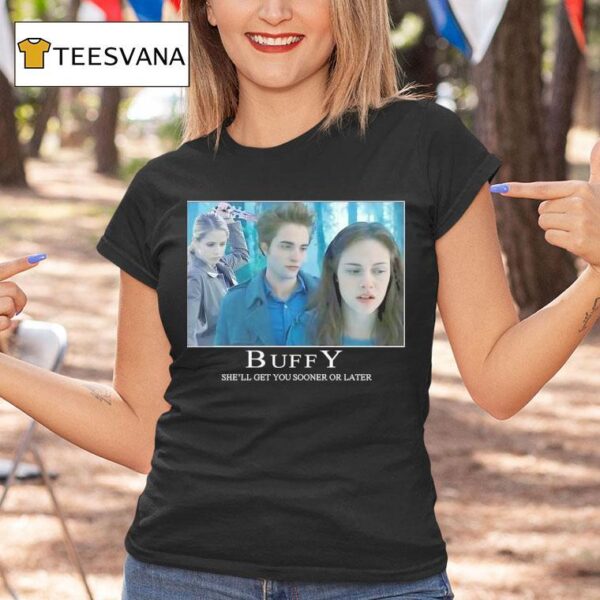 Buffy She Ll Get You Sooner Or Later T Shirt