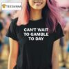 Can T Wait To Glamble Today T Shirt