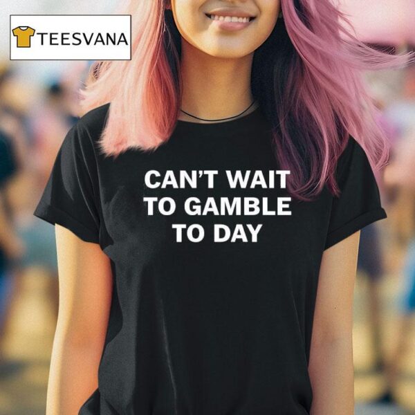 Can T Wait To Glamble Today T Shirt