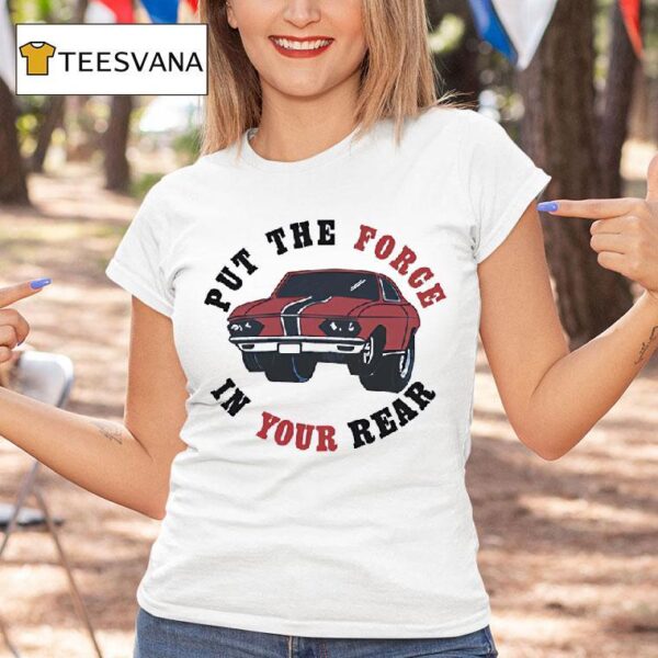 Car Put The Force In Your Rear T Shirt