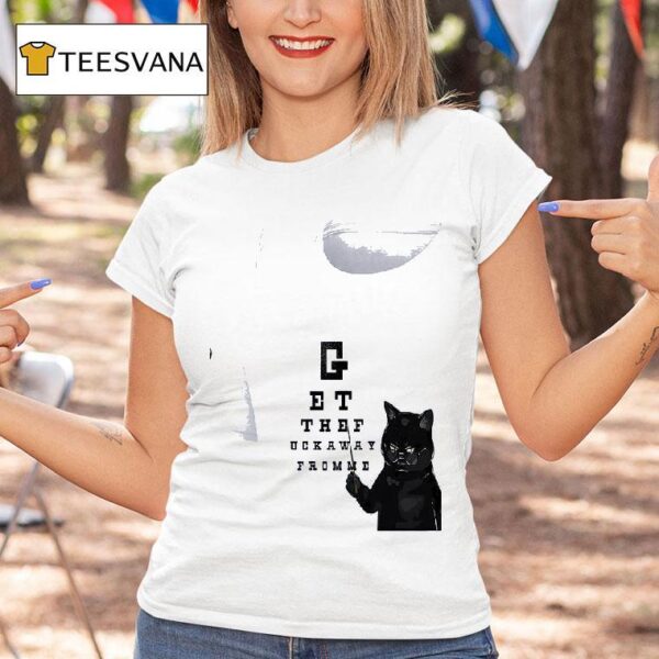 Cat Get The Fuckway From Me T Shirt